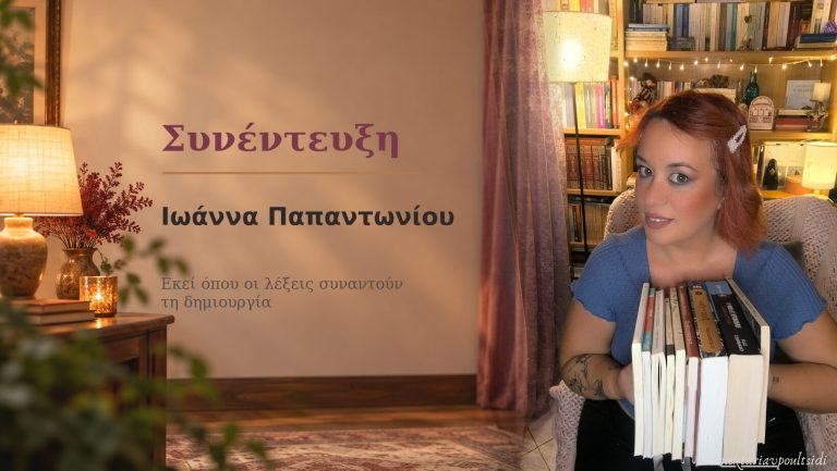Ιωάννα Παπαντωνίου: Εκεί όπου οι λέξεις συναντούν τη δημιουργία